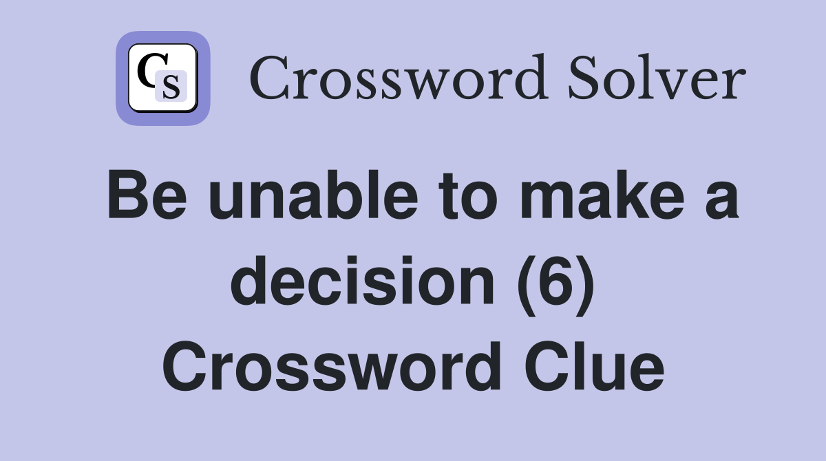 Be unable to make a decision (6) Crossword Clue