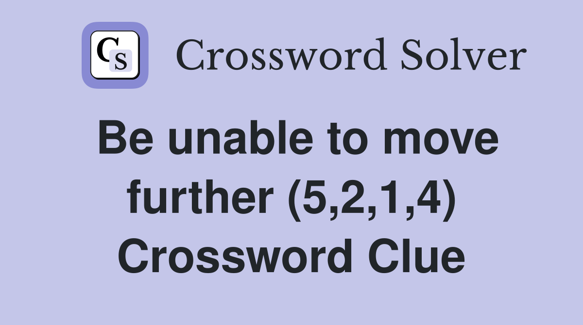 Be unable to move further (5,2,1,4) Crossword Clue