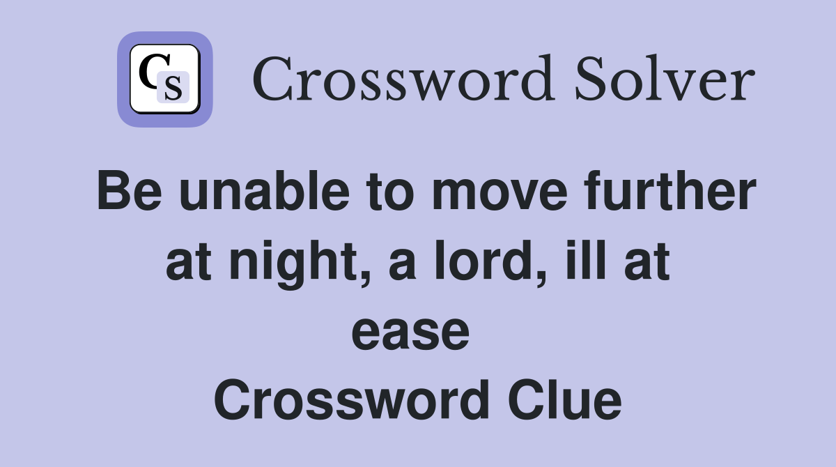 Be unable to move further at night, a lord, ill at ease  Crossword Clue