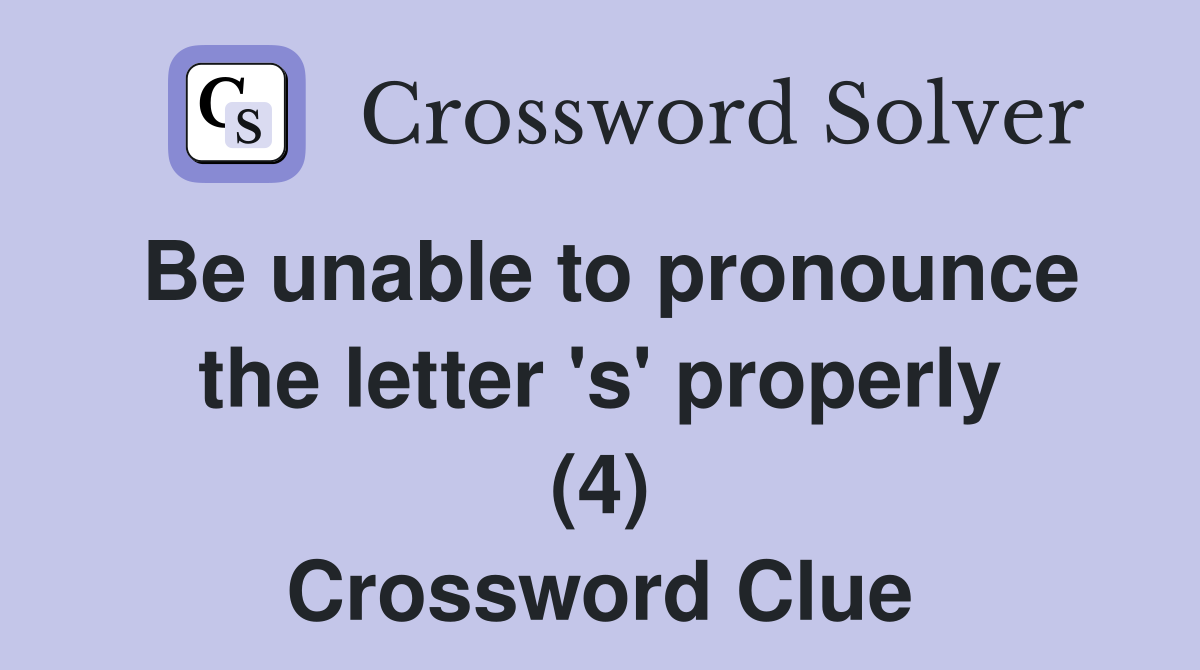 Be unable to pronounce the letter 's' properly (4) Crossword Clue