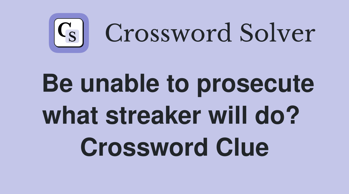 Be unable to prosecute what streaker will do?  Crossword Clue