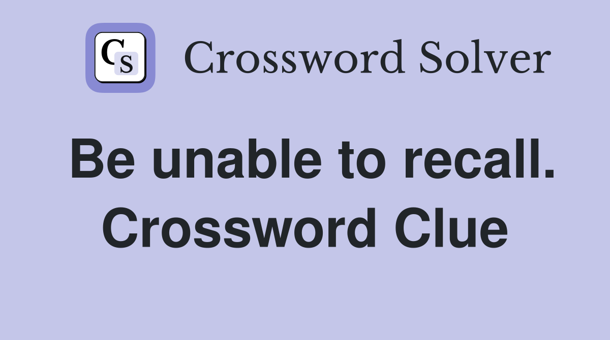 Be unable to recall. Crossword Clue