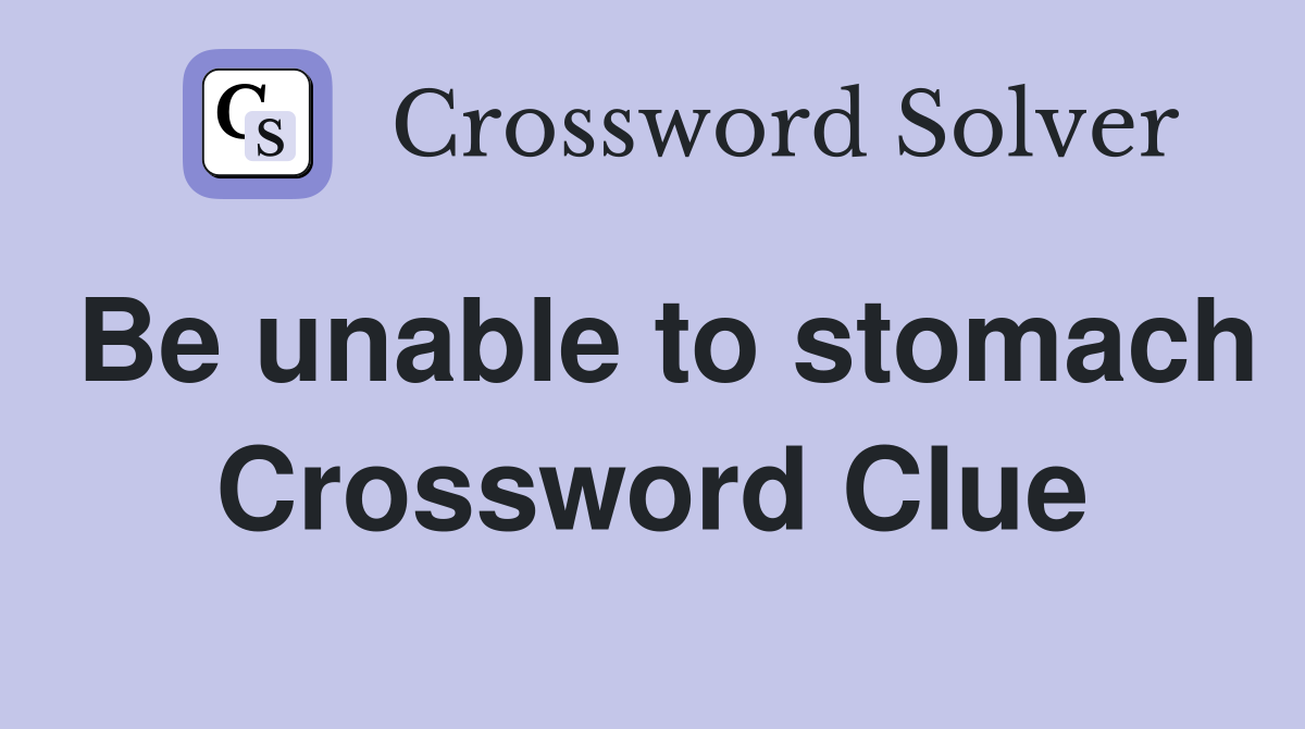 Be unable to stomach Crossword Clue