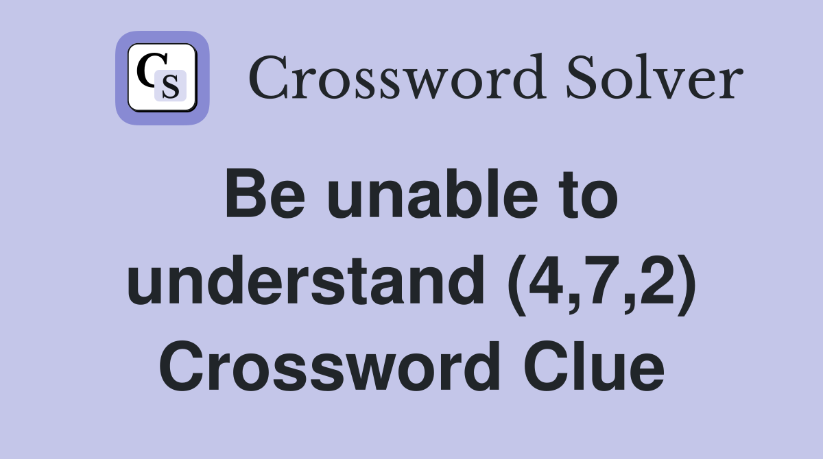 Be unable to understand (4,7,2) Crossword Clue
