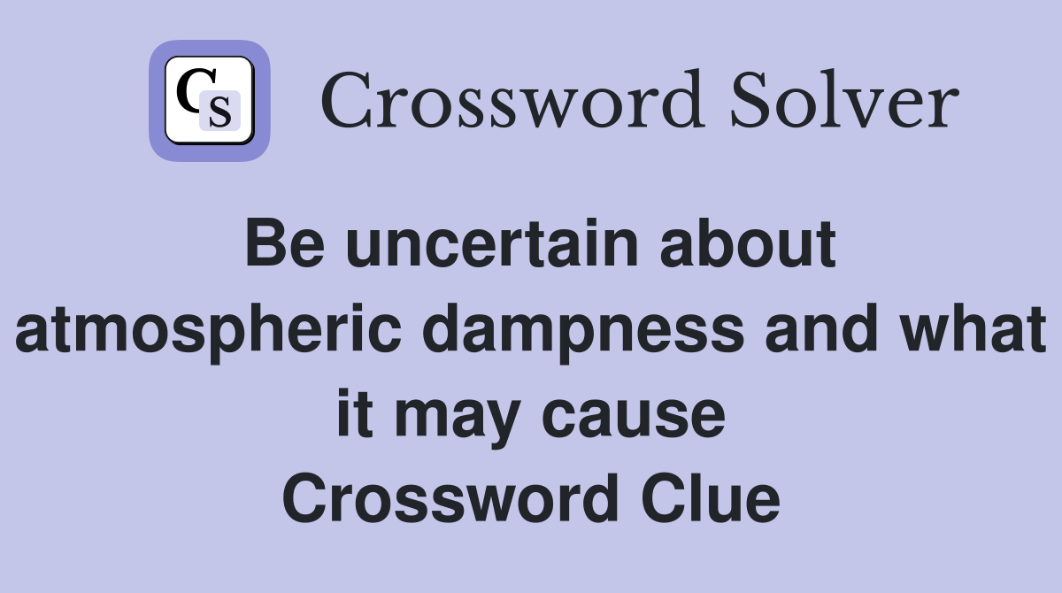 Be uncertain about atmospheric dampness and what it may cause Crossword Clue
