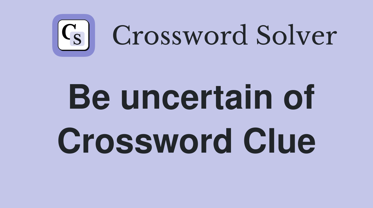 Be uncertain of Crossword Clue