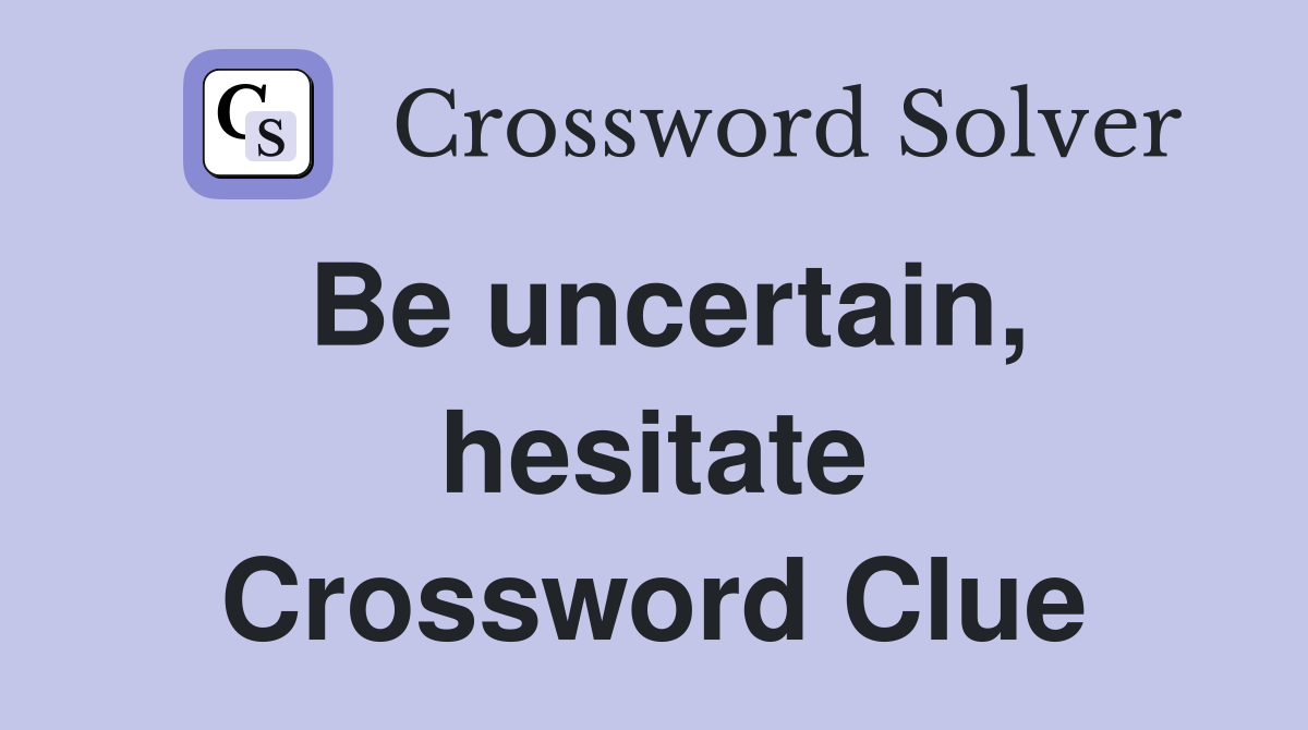 Be uncertain, hesitate Crossword Clue