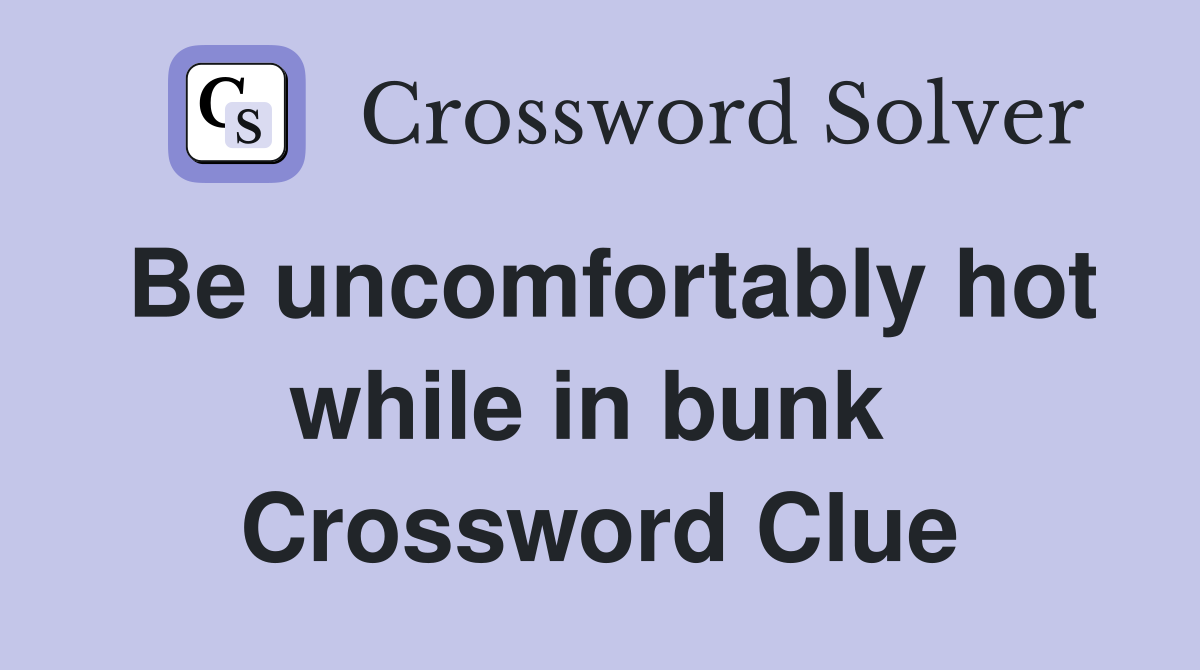 Be uncomfortably hot while in bunk  Crossword Clue