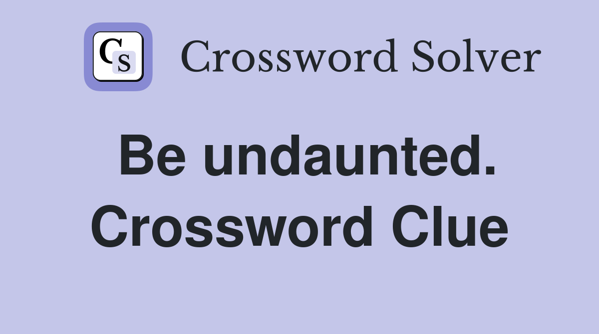 Be undaunted. Crossword Clue