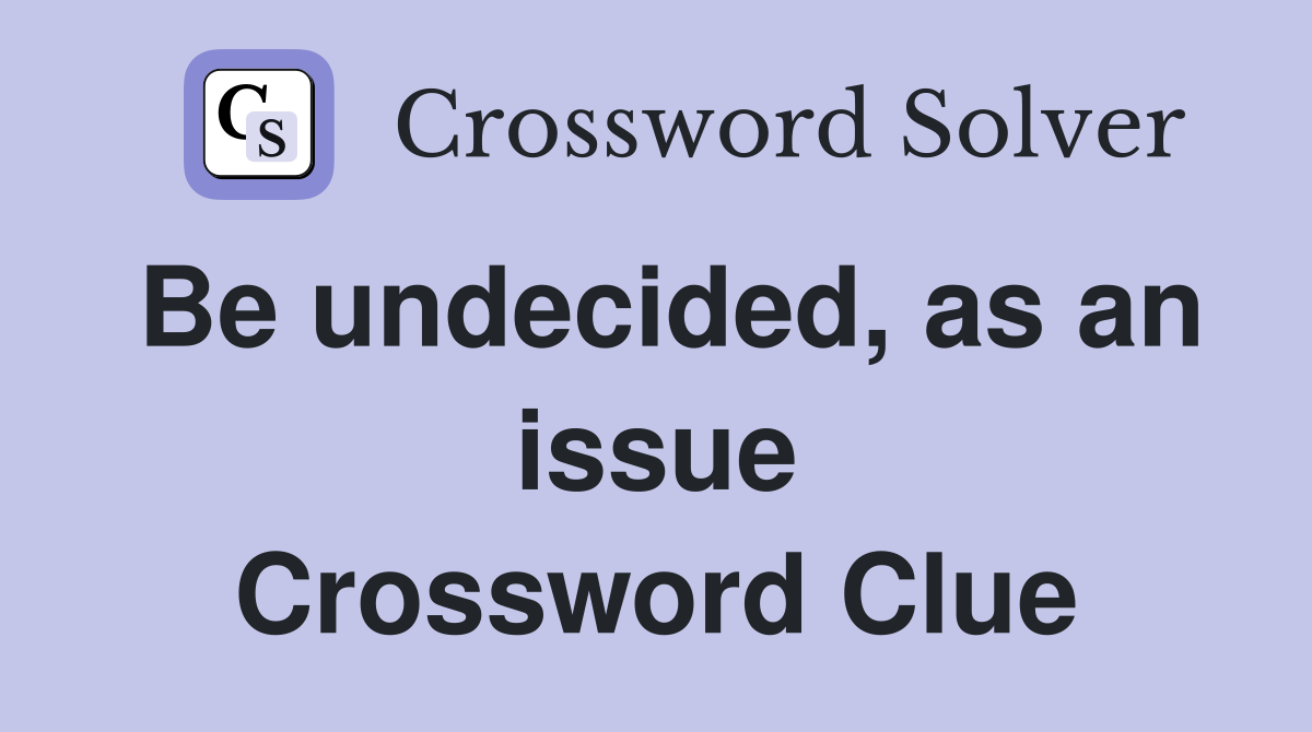 Be undecided, as an issue Crossword Clue