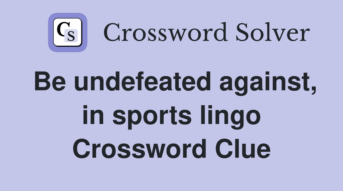 Be undefeated against, in sports lingo Crossword Clue