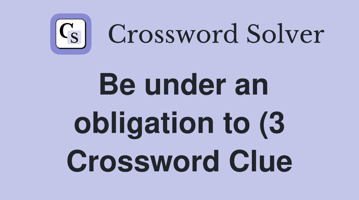 Be under an obligation to (3) Crossword Clue Answers Crossword Solver Be under an obligation to (3) Crossword Clue Answers Crossword Solver