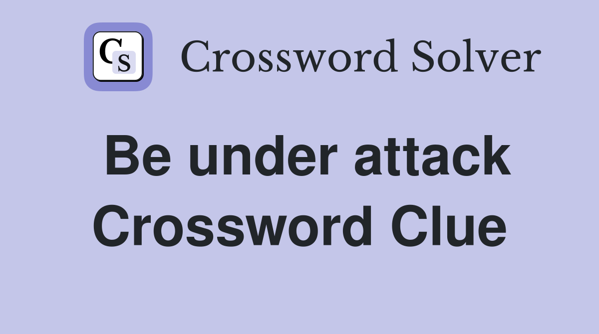 Be under attack Crossword Clue
