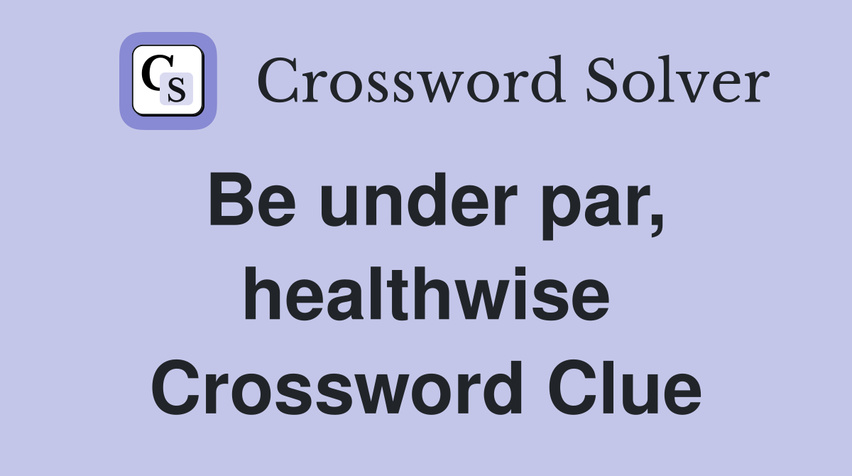 Be under par, healthwise Crossword Clue