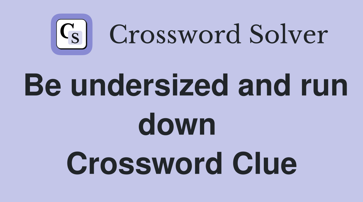 Be undersized and run down  Crossword Clue