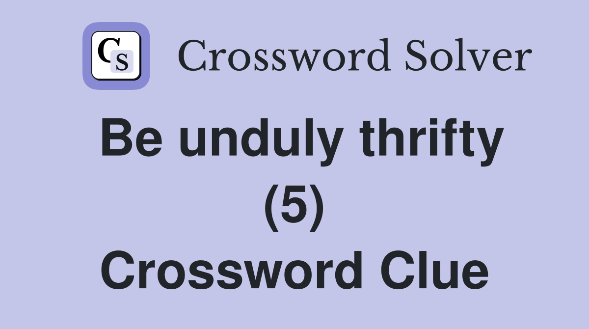 Be unduly thrifty (5) Crossword Clue