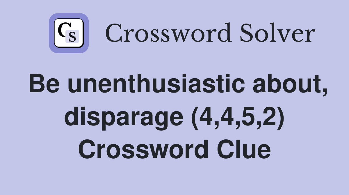 Be unenthusiastic about, disparage (4,4,5,2) Crossword Clue