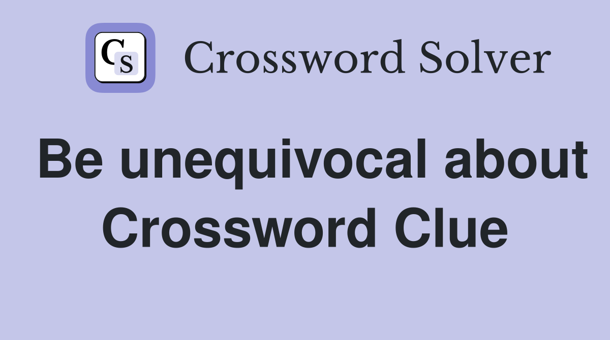 Be unequivocal about Crossword Clue