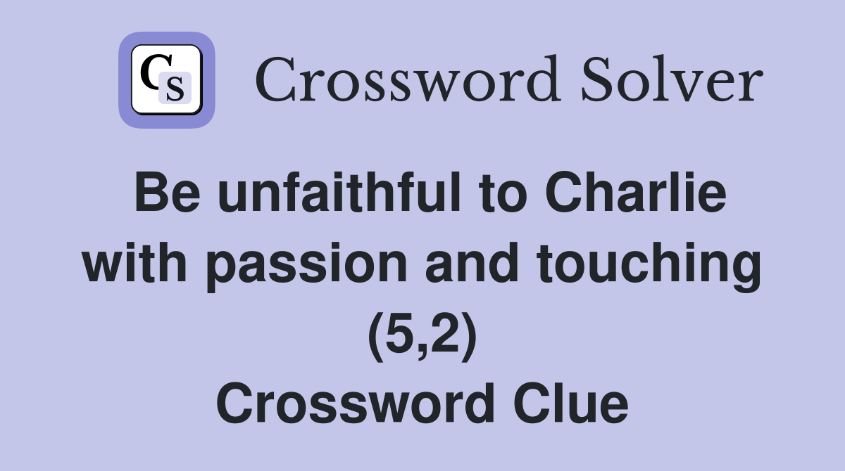 Be unfaithful to Charlie with passion and touching (5,2) Crossword Clue