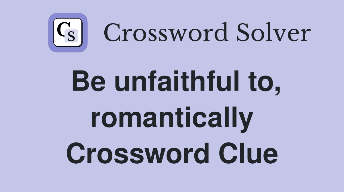Be unfaithful to, romantically Crossword Clue