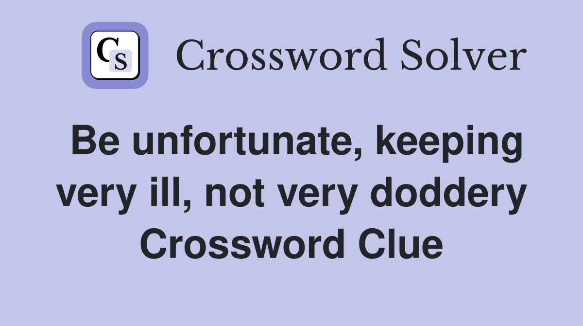 Be unfortunate, keeping very ill, not very doddery Crossword Clue