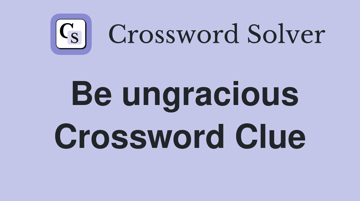 Be ungracious Crossword Clue