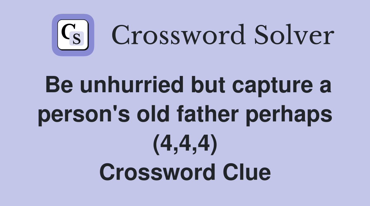Be unhurried but capture a person's old father perhaps (4,4,4) Crossword Clue