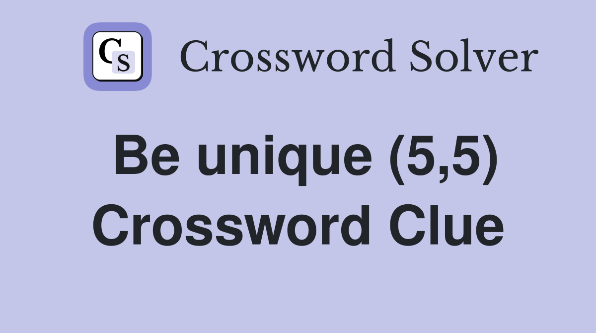 Be unique (5,5) Crossword Clue