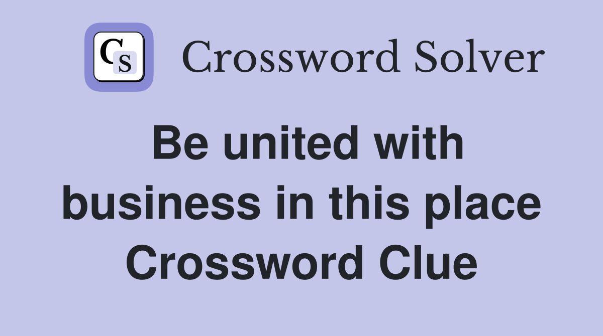 Be united with business in this place Crossword Clue