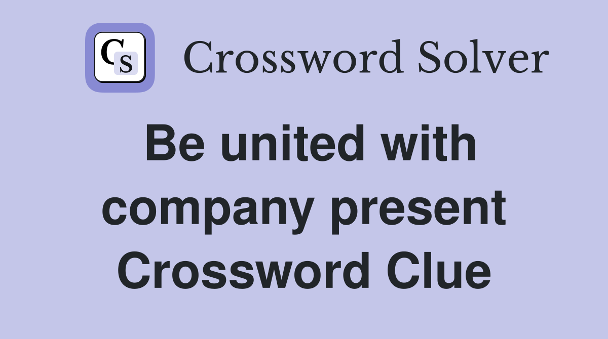 Be united with company present Crossword Clue