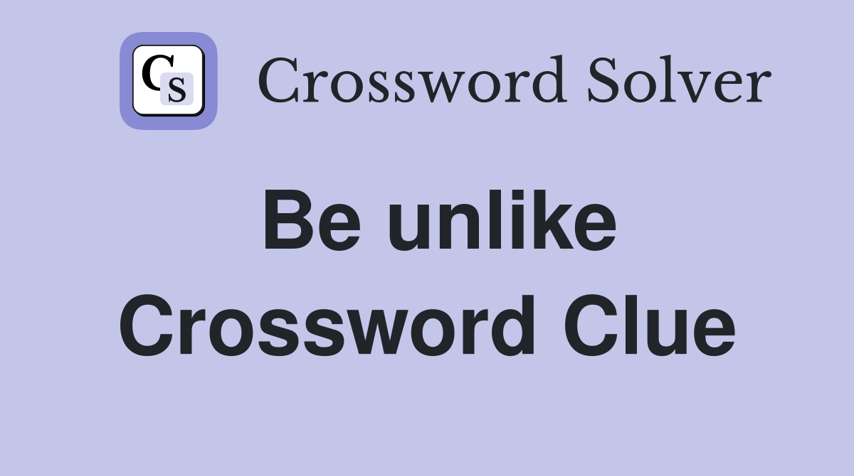 Be unlike Crossword Clue