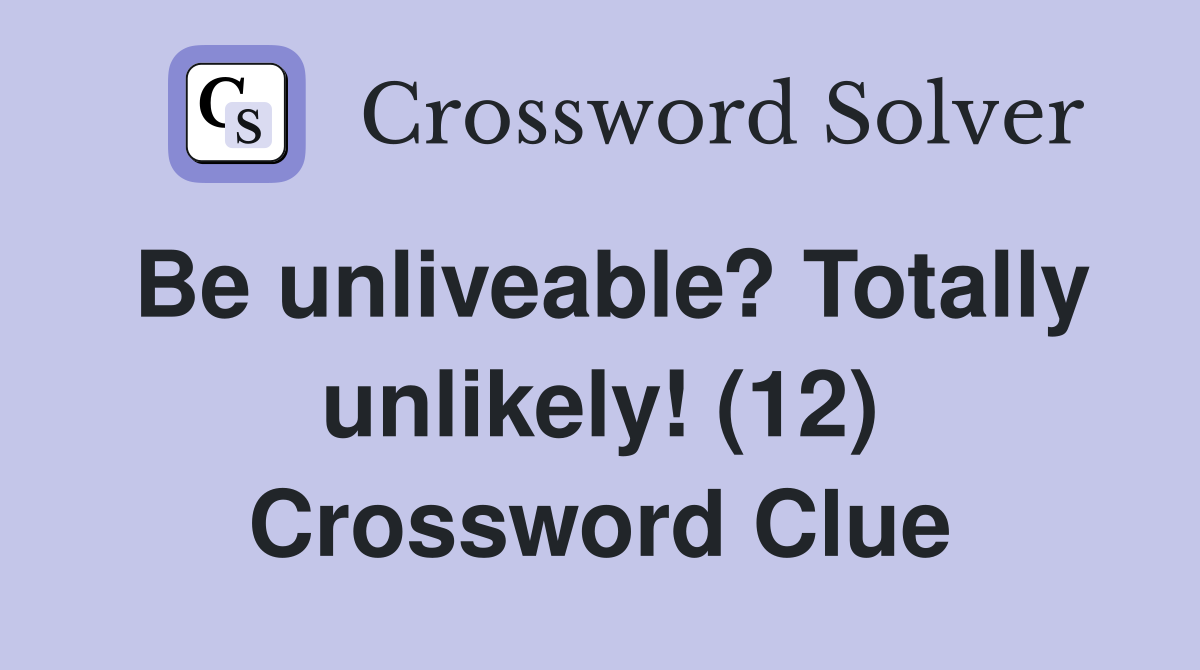 Be unliveable? Totally unlikely! (12) Crossword Clue