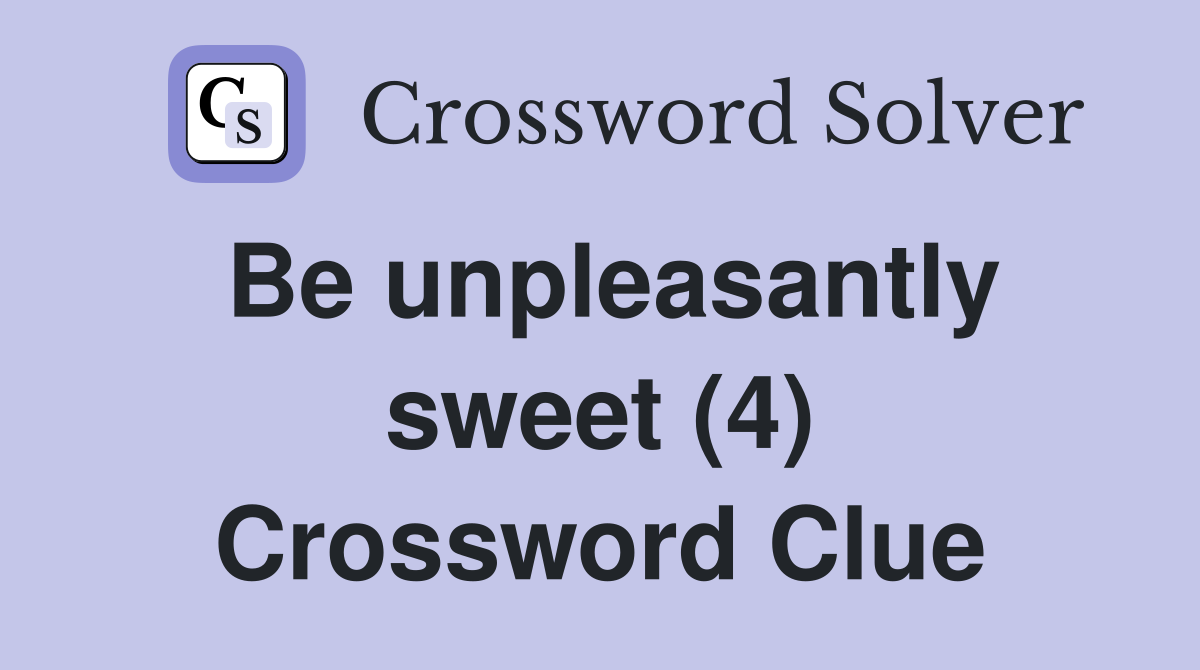 Be unpleasantly sweet (4) Crossword Clue