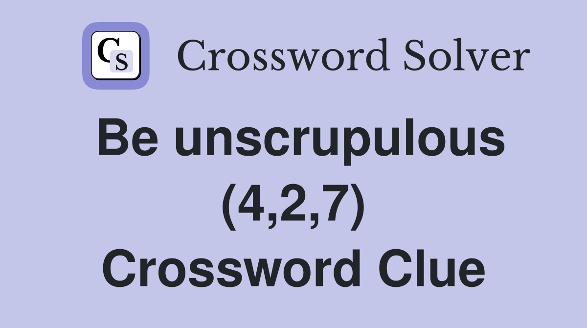 Be unscrupulous (4,2,7) Crossword Clue