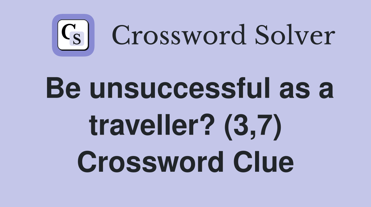 Be unsuccessful as a traveller? (3,7) Crossword Clue