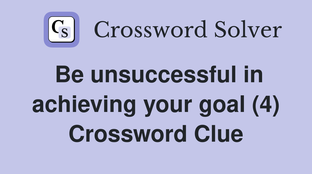 Be unsuccessful in achieving your goal (4) Crossword Clue Answers
