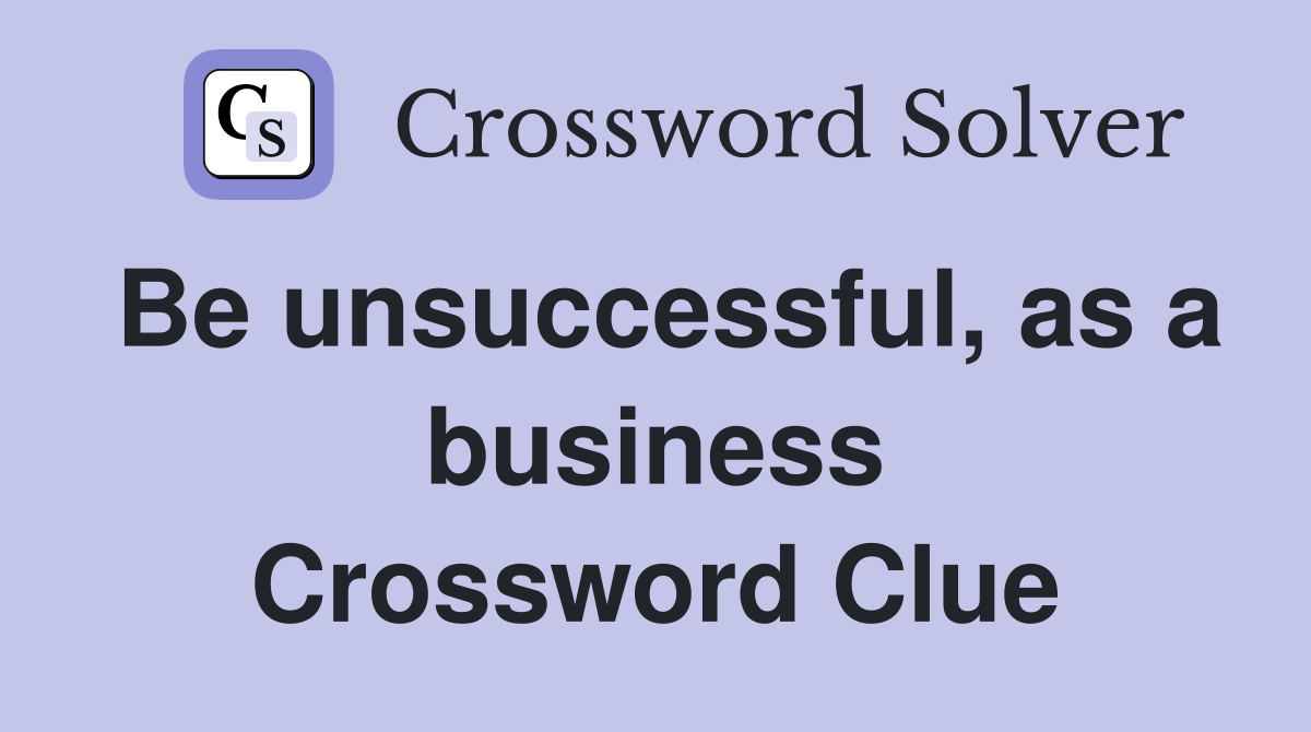 Be unsuccessful, as a business Crossword Clue