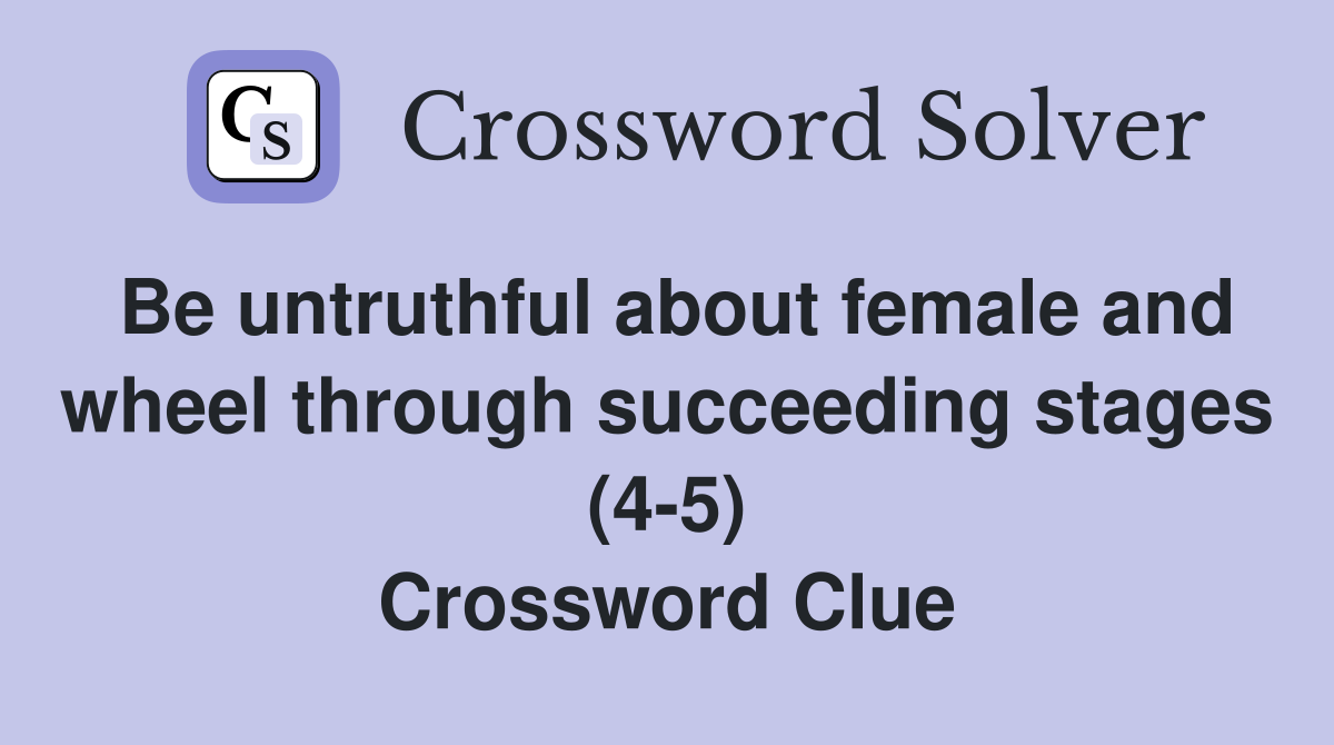 Be untruthful about female and wheel through succeeding stages (4-5) Crossword Clue