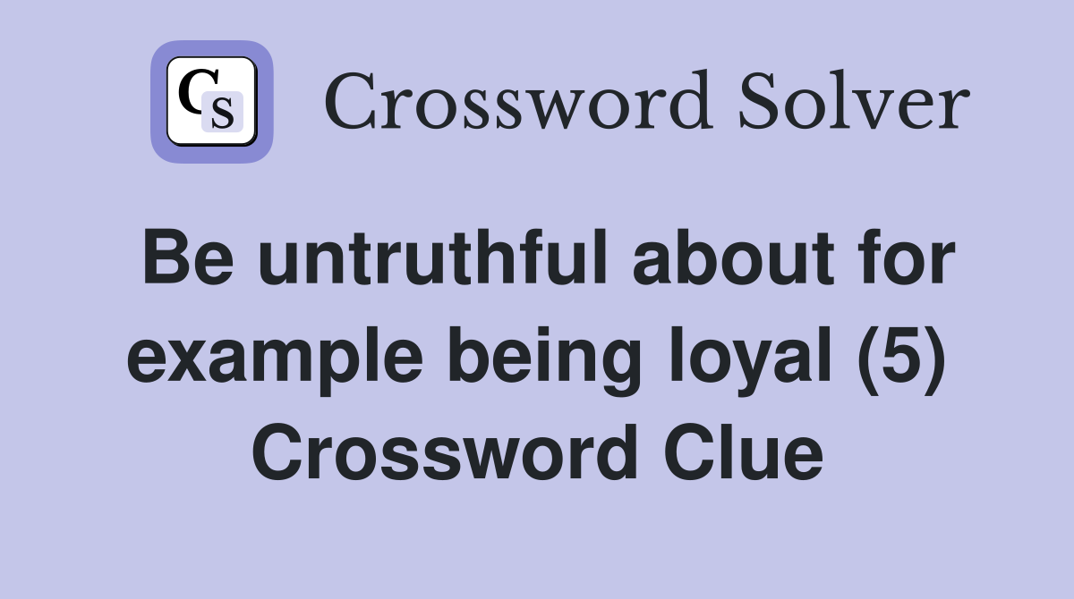 Be untruthful about for example being loyal (5) Crossword Clue