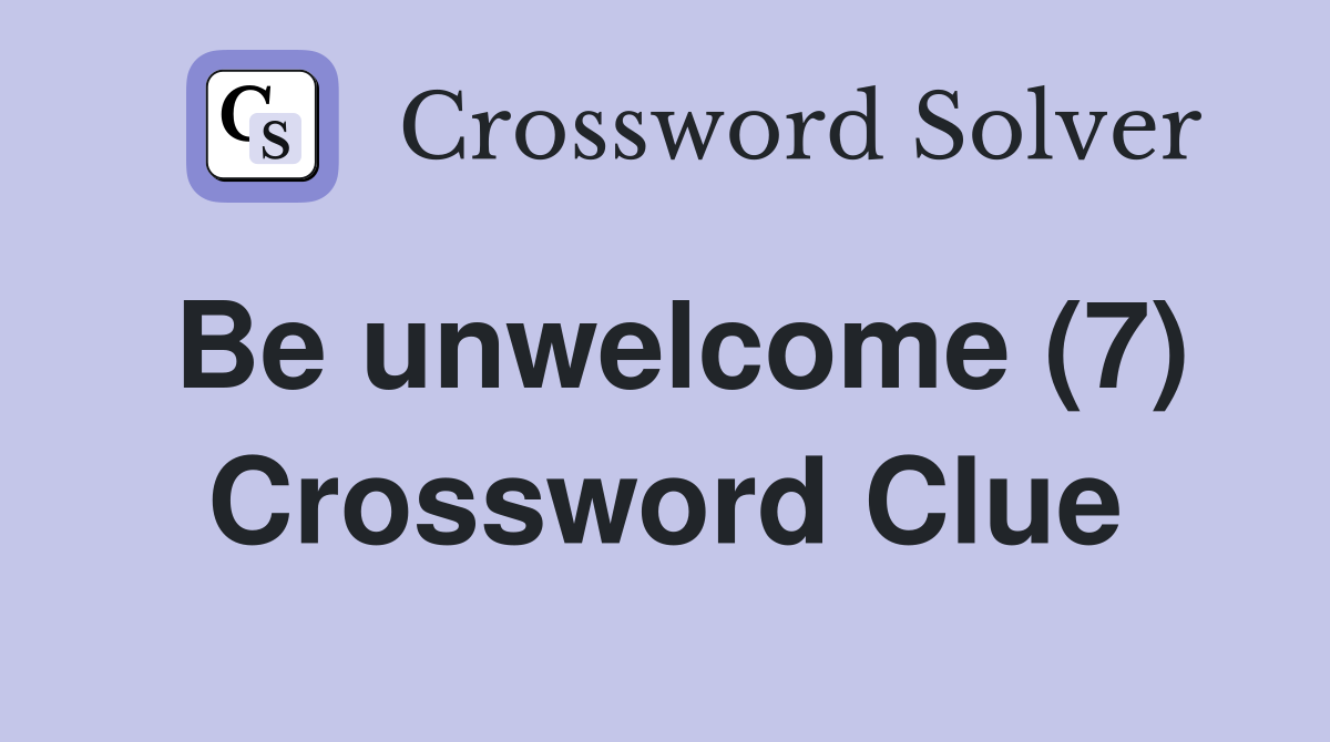 Be unwelcome (7) Crossword Clue