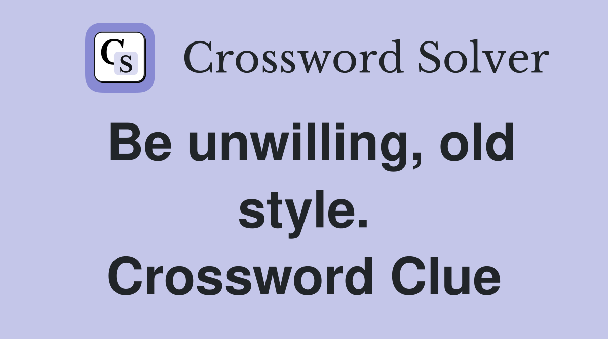 Be unwilling, old style. Crossword Clue