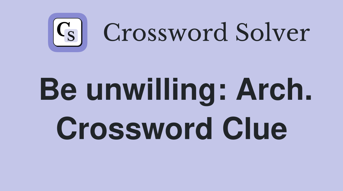 Be unwilling: Arch. Crossword Clue