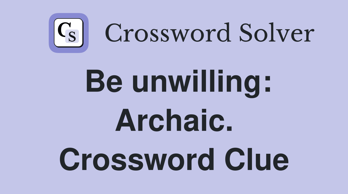 Be unwilling: Archaic. Crossword Clue