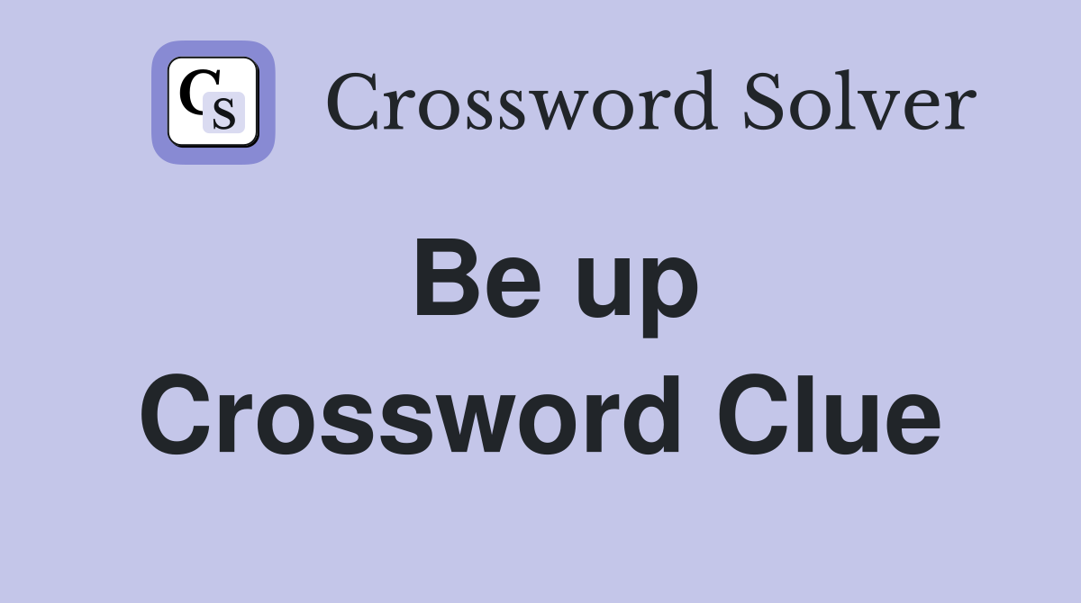 Be up Crossword Clue