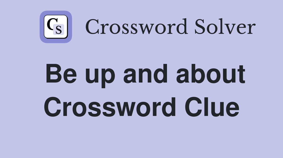 Be up and about Crossword Clue