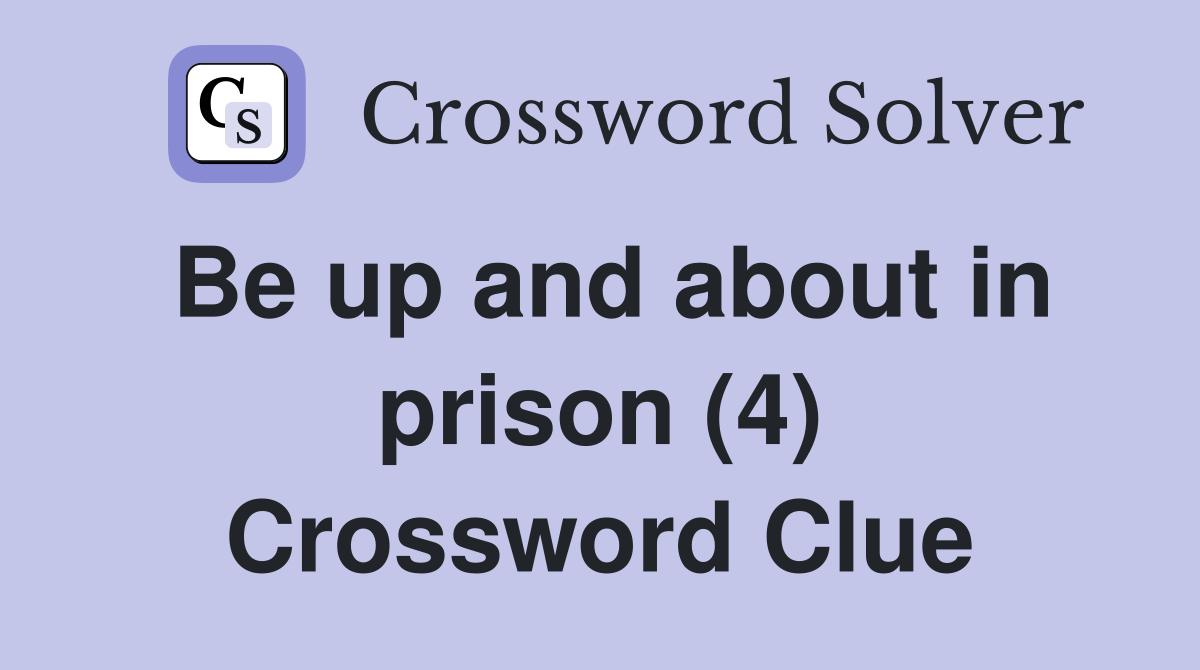 Be up and about in prison (4) Crossword Clue