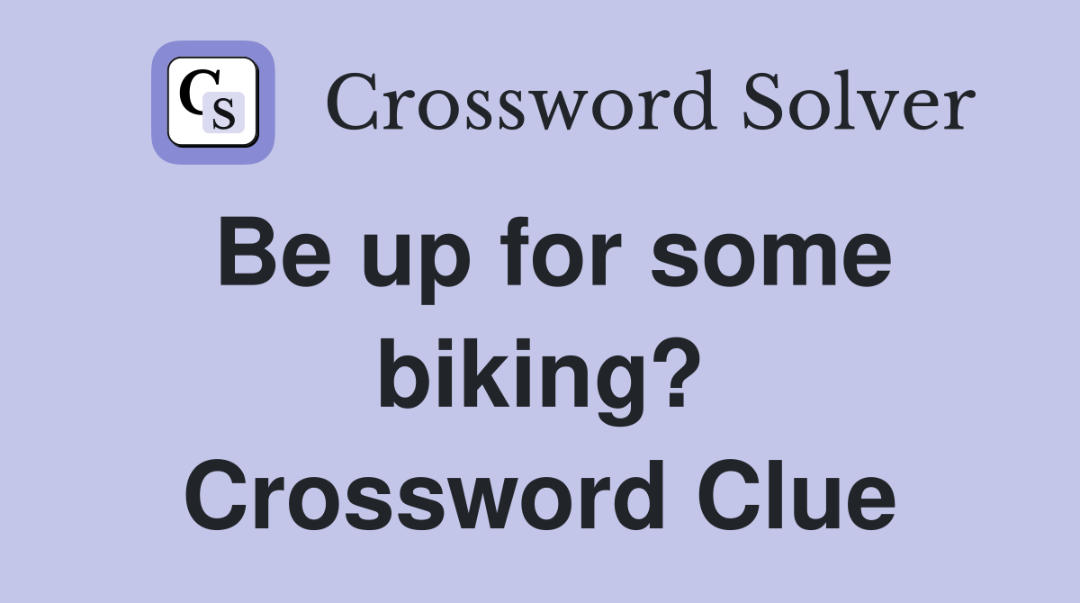 Be up for some biking? Crossword Clue