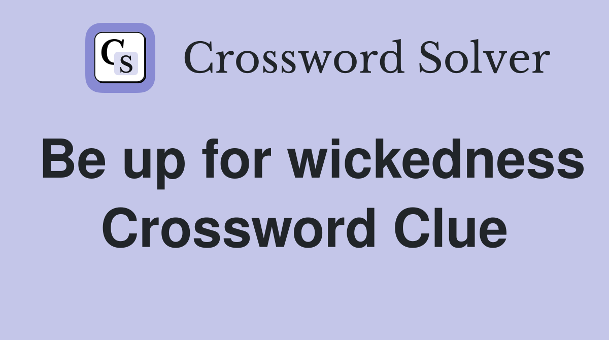 Be up for wickedness Crossword Clue