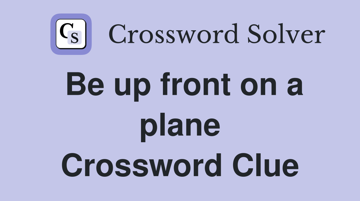 Be up front on a plane Crossword Clue