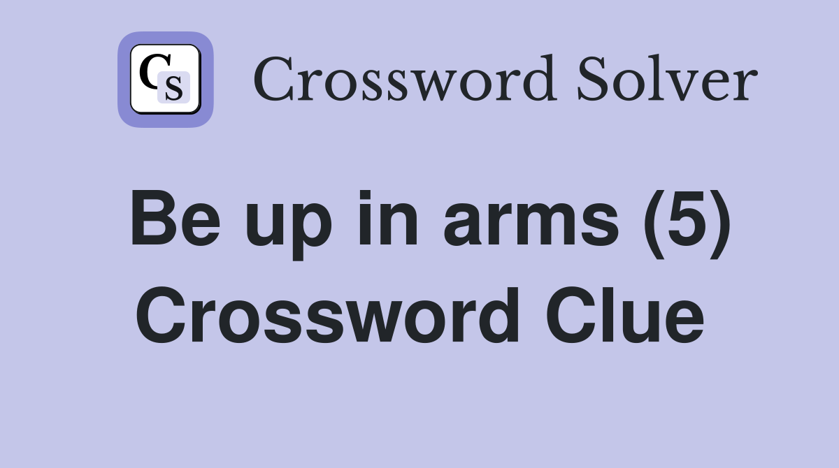 Be up in arms (5) Crossword Clue